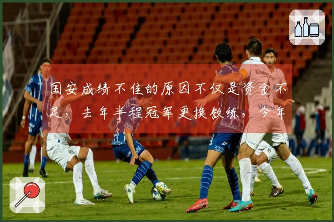 国安成绩不佳的原因不仅是资金不足，去年半程冠军更换教练，今年却保留现状？